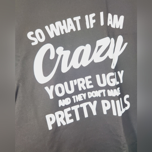 9) NEW Women's Black T-shirt "So What if I Am Crazy You're Ugly and They D… - Picture 5 of 5